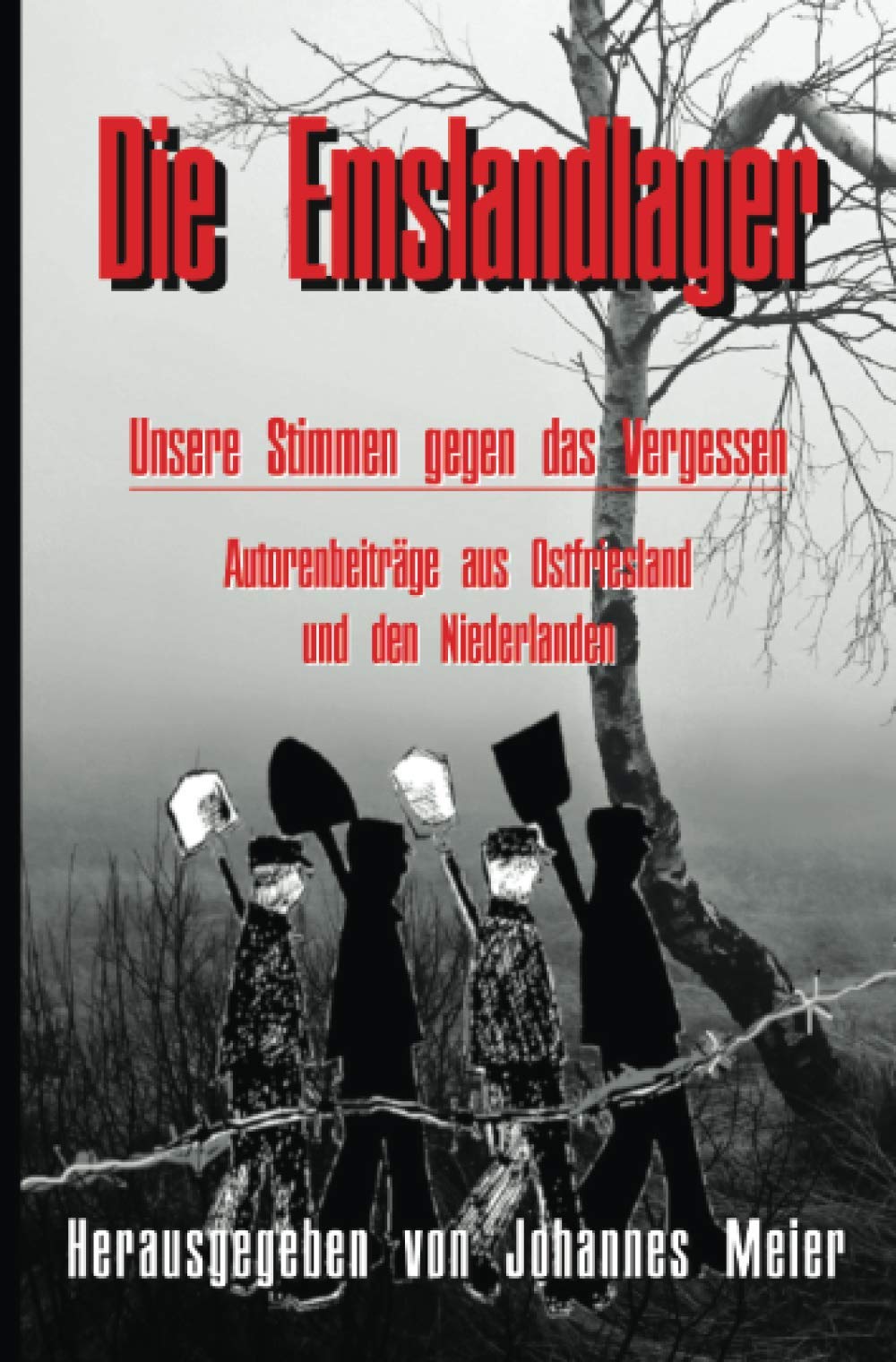 Die Emslandlager: Unsere Stimmen gegen das Vergessen - Autorenbeiträge aus Ostfriesland und den Niederlanden Essays & Short Stories