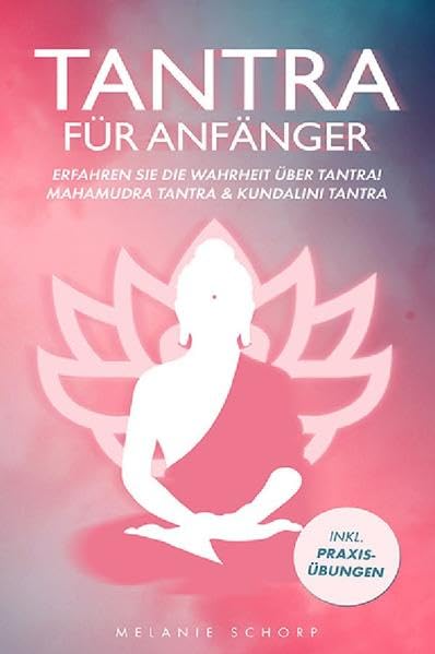 Tantra für Anfänger: Erfahren Sie die Wahrheit über Tantra! Mahamudra Tantra & Kundalini Tantra book