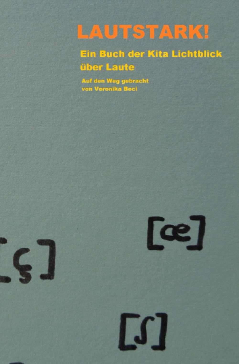 Lautstark: Ein Buch der Kita Lichtblick über Laute. Auf den Weg gebracht von Veronika Beci General education