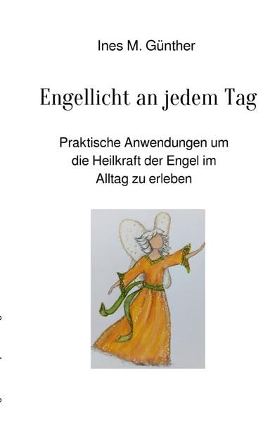 Engellicht an jedem Tag: Praktische Anwendungen um die Heilkraft der Engel im Alltag zu erleben Religion & Esotericism