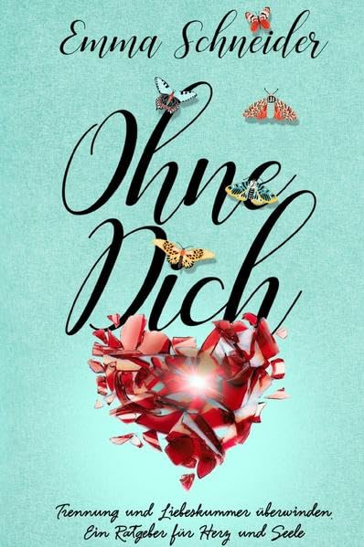 Ohne Dich - Trennung und Liebeskummer überwinden. Ein Ratgeber für Herz und Seele. Lifestyle