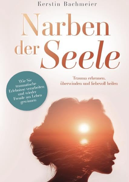 Narben der Seele-Trauma erkennen, überwinden und liebevoll heilen. Wie Sie traumatische Erlebnisse verarbeiten und wieder Freude am Leben gewinnen Medicine