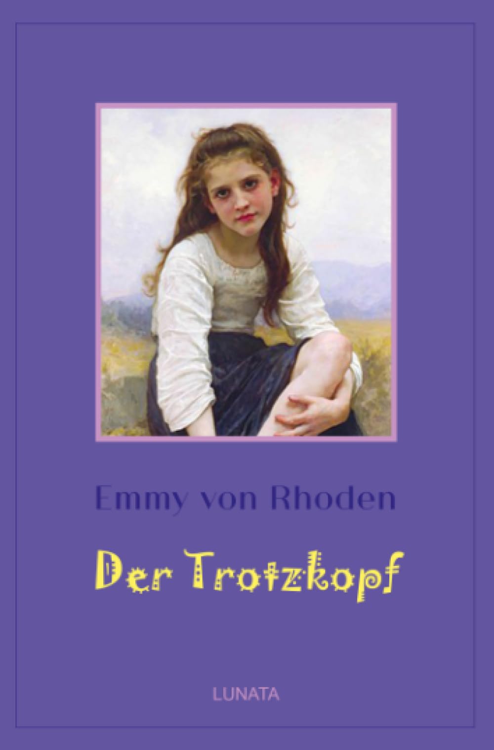 Der Trotzkopf: Eine Pensionsgeschichte für erwachsene Mädchen: Eine Pensionsgeschichte für erwachsene Mädchen (Klassiker der Kinder- und Jugendliteratur) Classics