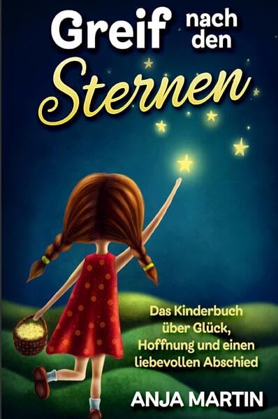 Greif nach den Sternen: Das Kinderbuch über Glück, Hoffnung und einen liebevollen Abschied Novels & Short Stories