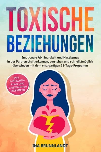 Toxische Beziehungen: Emotionale Abhängigkeit und Narzissmus in der Partnerschaft erkennen, verstehen und schnellstmöglich überwinden mit dem einzigartigen 28-Tage-Programm Business & Technology