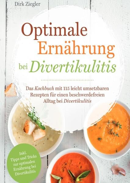 Optimale Ernährung bei Divertikulitis – Das Kochbuch mit 115 leicht umsetzbaren Rezepten für einen beschwerdefreien Alltag bei Divertikulitis Leisure, Home & Garden
