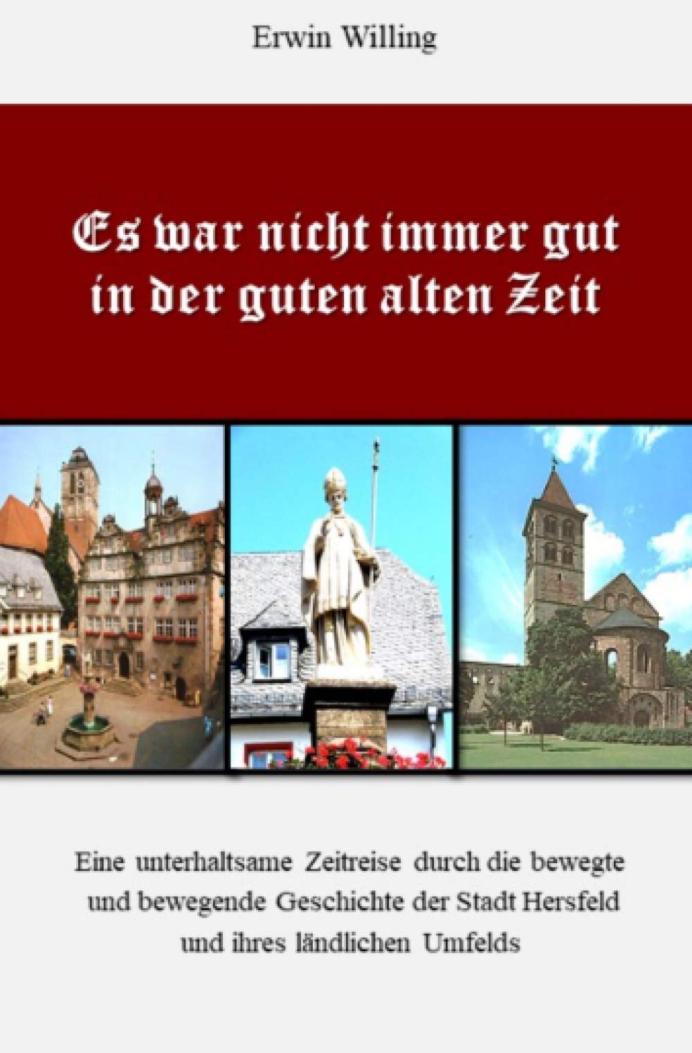 Es war nicht immer gut in der guten alten Zeit: Eine unterhaltsame Zeitreise durch die bewegte und bewegende Geschichte der Stadt Hersfeld und ihres ländlichen Umfelds Politics & History