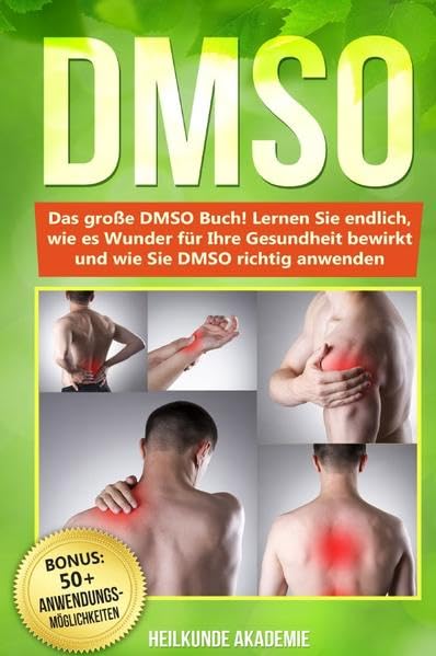 DMSO: Das große DMSO Buch Lernen Sie endlich, wie es Wunder für Ihre Gesundheit bewirkt und wie Sie DMSO richtig anwenden Medicine