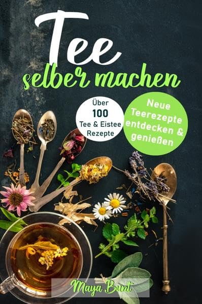 Tee selber machen: Neue Teerezepte entdecken & genießen: Über 100 Tee- & Eisteerezepte Garden & Plants