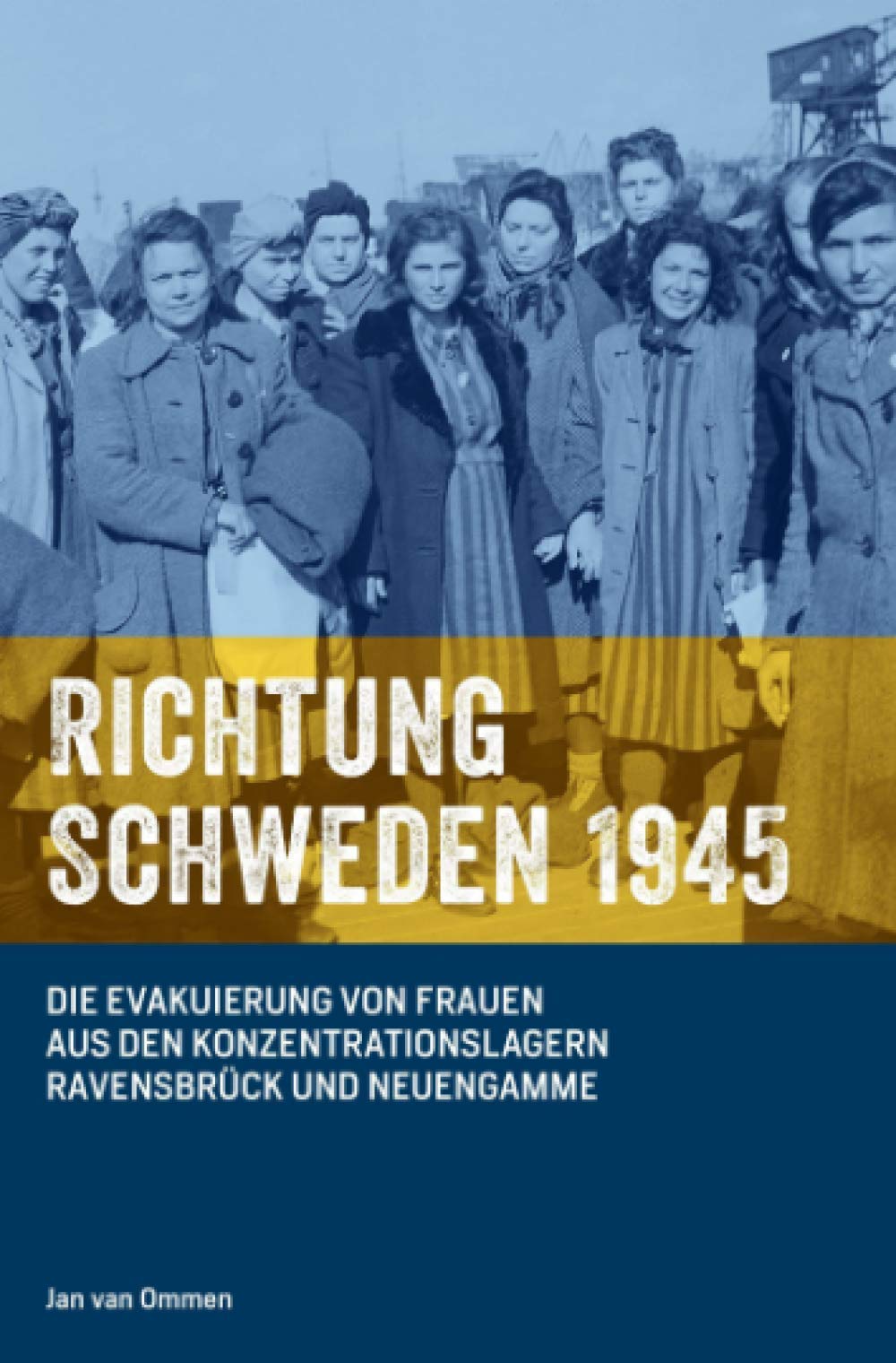 Richtung Schweden 1945: Die Evakuierung von Frauen aus den Konzentrationslagern Ravensbrück und Neuengamme Politics & History
