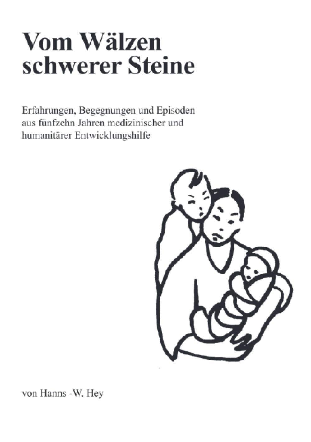 Vom Wälzen schwerer Steine: Erfahrungen, Begegnungen und Episoden aus fünfzehn Jahren medizinischer und humanitärer Entwicklungshilfe Personalities Books