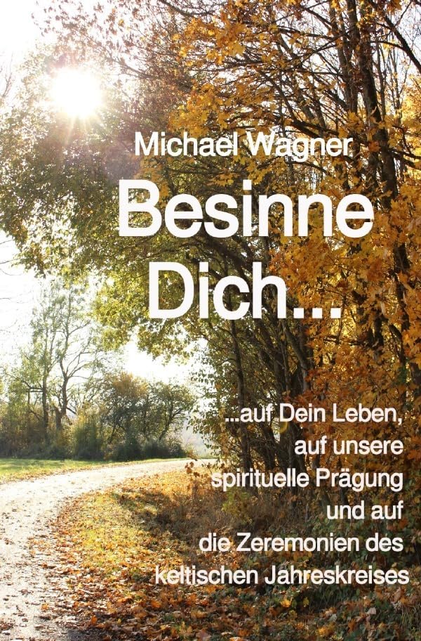Besinne Dich...: …auf Dein Leben, auf unsere spirituelle Prägung und auf die Zeremonien des keltischen Jahreskreises Lifestyle