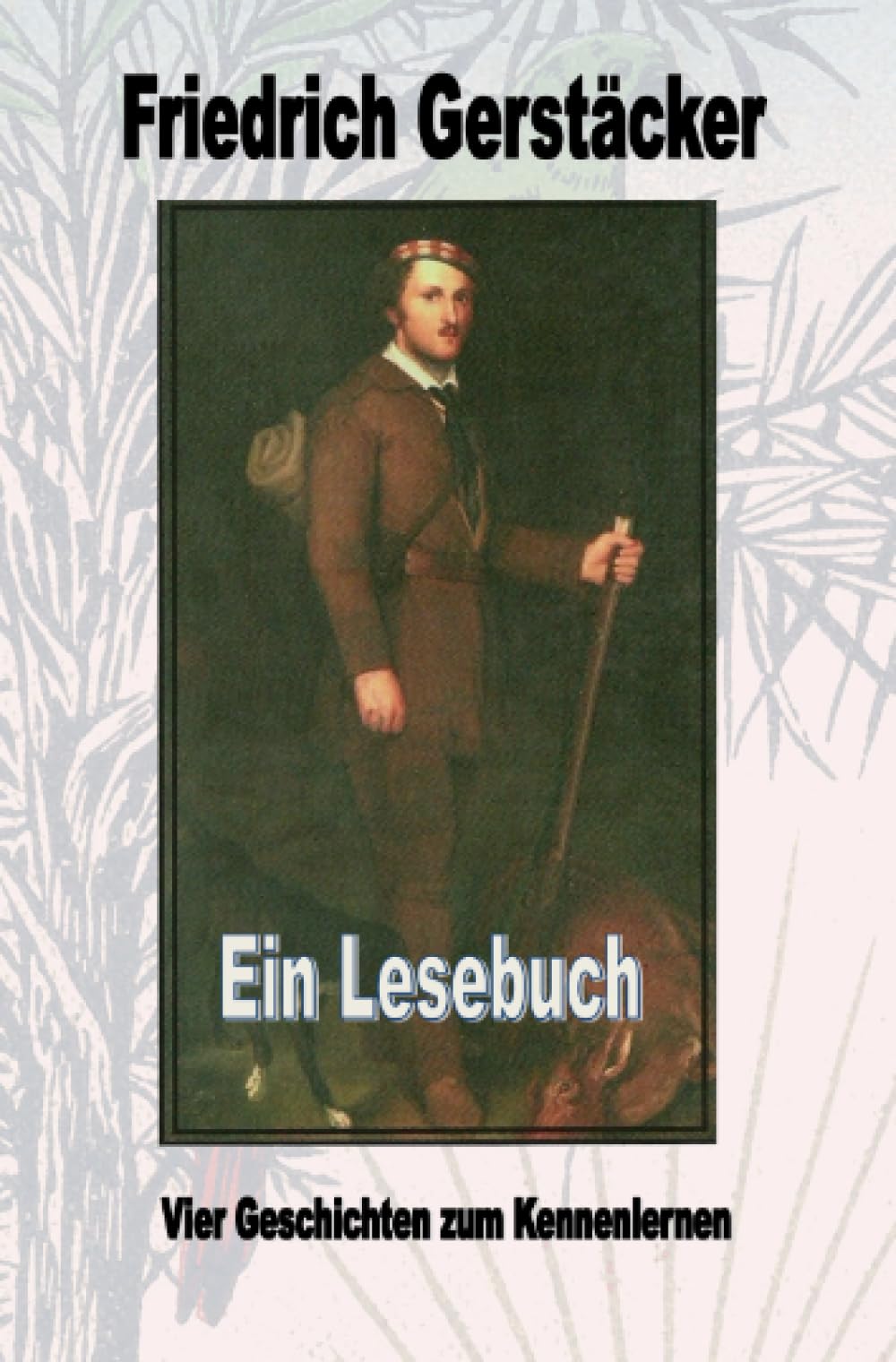 Friedrich Gerstäcker - Ein Lesebuch: Vier Geschichten zum Kennenlernen book