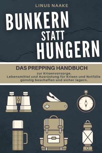 Bunkern statt hungern: Das Prepping Handbuch zur Krisenvorsorge. Lebensmittel und Ausrüstung für Krisen und Notfälle günstig beschaffen und sicher lagern. Hobbies & Crafts