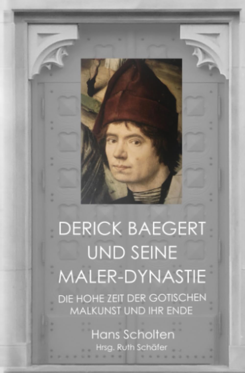 Derick Baegert und seine Maler-Dynastie: Die Hohe Zeit der Gotischen Malkunst und ihr Ende Historical Fiction