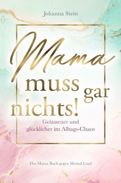 Mama muss gar nichts!: Gelassener und glücklicher im Alltags-Chaos – Das Mama Buch gegen Mental Load Business, Finance & Career