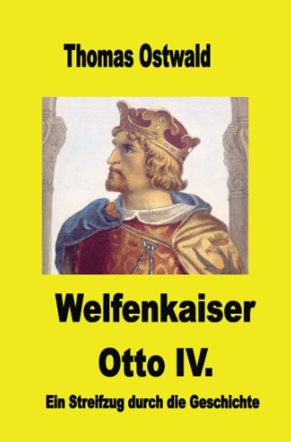 Welfenkaiser Otto IV.: Ein Streifzug durch die Geschichte Politics & History