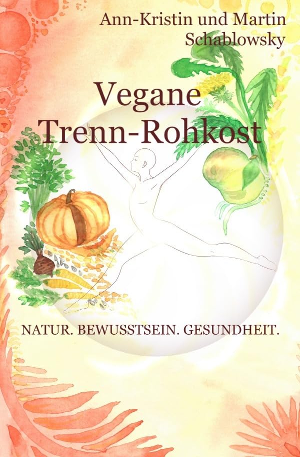 Die Gesundheits-Trilogie / Vegane Trenn-Rohkost: Natur. Bewusstsein. Gesundheit. Leisure, Home & Garden