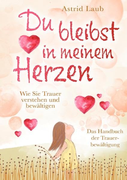 Du bleibst in meinem Herzen:: Wie Sie Trauer verstehen und bewältigen - Das Handbuch der Trauerbewältigung Death & Mourning