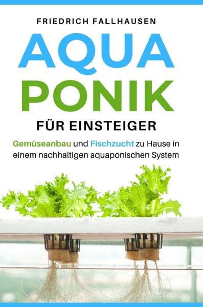 Aquaponik für Einsteiger: Gemüseanbau und Fischzucht zu Hause in einem nachhaltigen aquaponischen System book