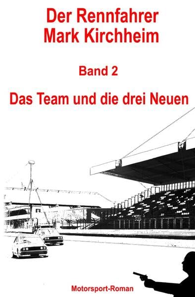 Der Rennfahrer Mark Kirchheim / Der Rennfahrer Mark Kirchheim - Band 2 - Motorsport-Roman: Das Team und die drei Neuen book