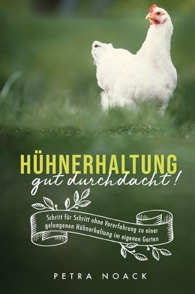 Hühnerhaltung gut durchdacht!: Schritt für Schritt ohne Vorerfahrung zu glücklichen Hühnern im eigenen Garten Living & Furnishing