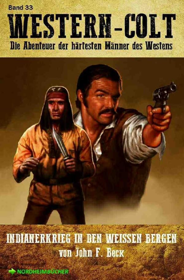 WESTERN COLT, Band 33: INDIANERKRIEG IN DEN WEISSEN BERGEN: Die Abenteuer der härtesten Männer des Westens! Action & Adventure