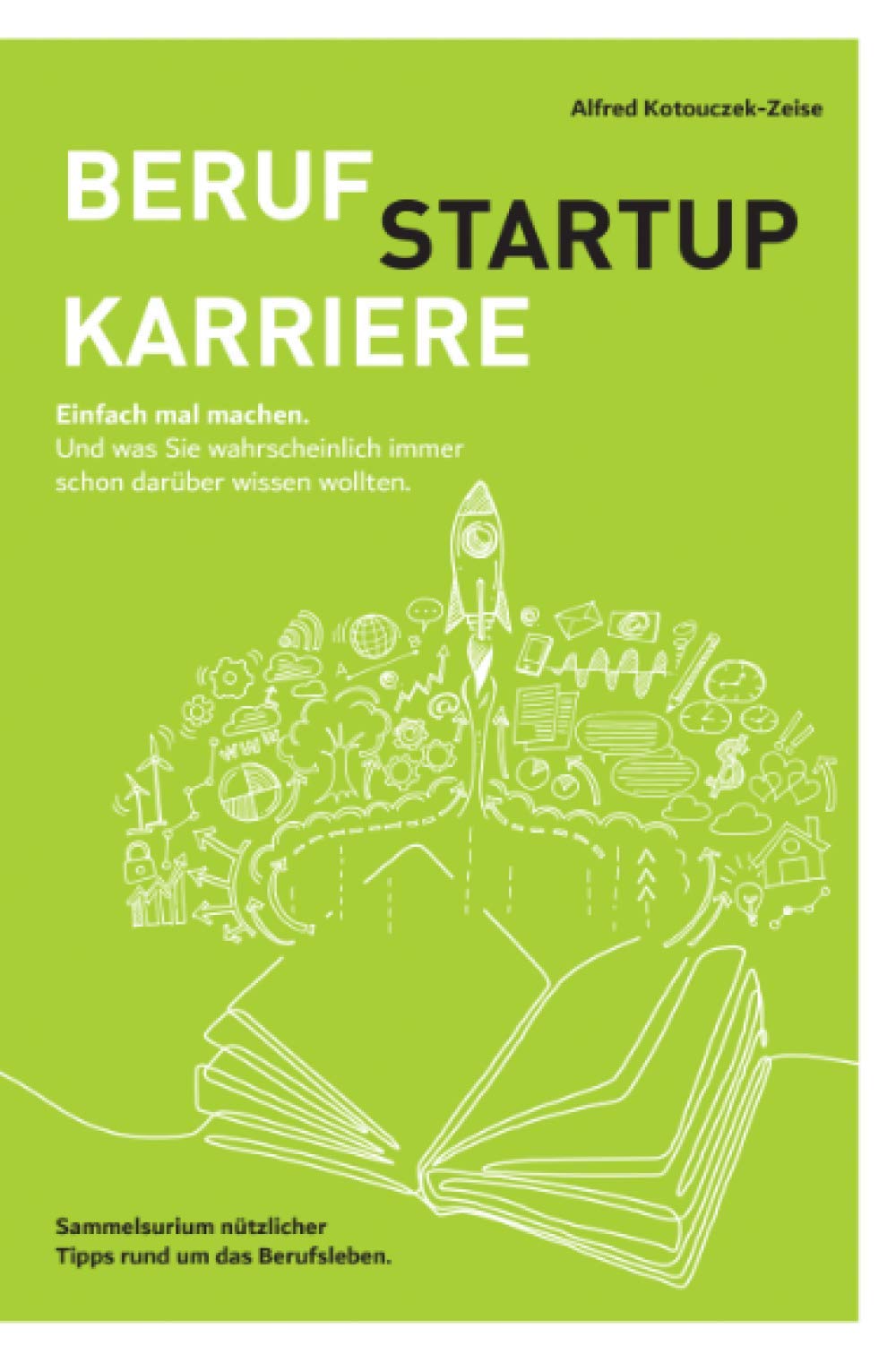 Beruf, Karriere, Startup - einfach mal machen!: Ein Sammelsurium nützlicher Tipps für das Berufsleben Business, Finance & Career