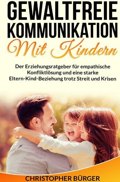 Gewaltfreie Kommunikation mit Kindern: Der Erziehungsratgeber für empathische Konfliktlösung und eine starke Eltern-Kind-Beziehung trotz Streit und Krisen inkl. Bonus Law