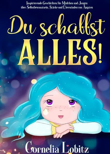 Von kleinen zu großen Persönlichkeiten / Du schaffst alles!: Inspirierende Geschichten für Mädchen und Jungen über Selbstbewusstsein, Stärke und Überwinden von Ängsten Novels & Short Stories