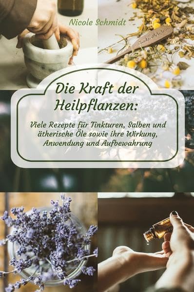 Die Kraft der Heilpflanzen: Viele Rezepte für Tinkturen, Salben und ätherische Öle sowie ihre Wirkung, Anwendung und Aufbewahrung Health, Nutrition & Fitness
