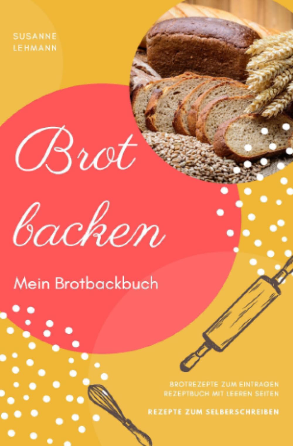 Brot backen Mein Brotbackbuch Brotrezepte zum Eintragen Rezeptbuch mit leeren Seiten Rezepte zum Selberschreiben Leisure, Home & Garden