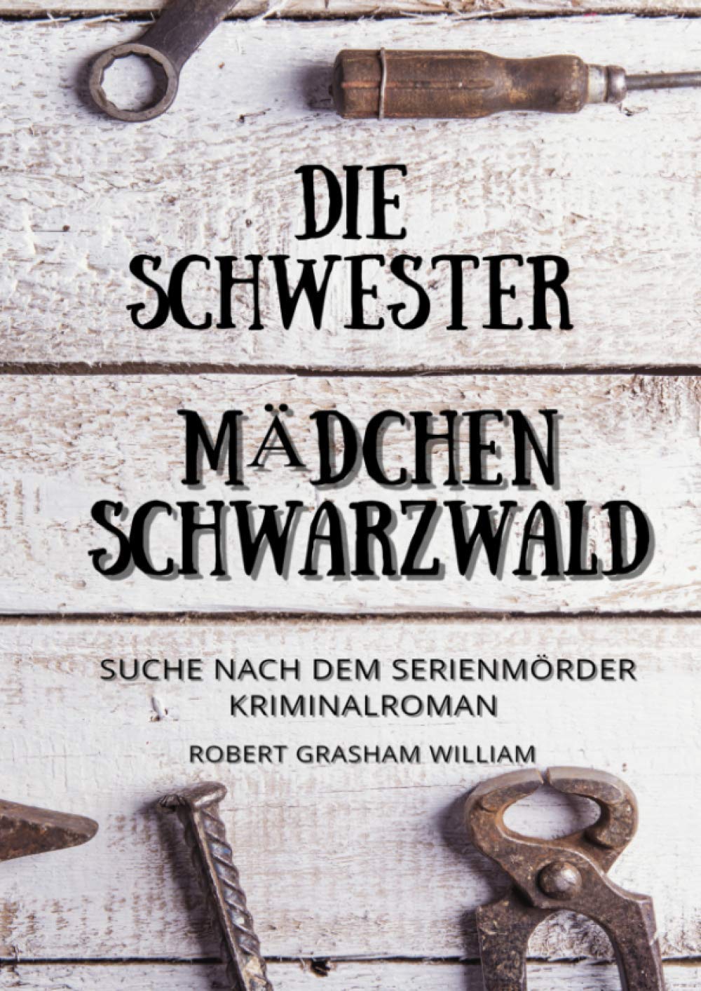 Die Schwester Mädchen Schwarzwald: Kriminalroman (Suche nach dem Serienmörder) Psychothriller (German Edition) book