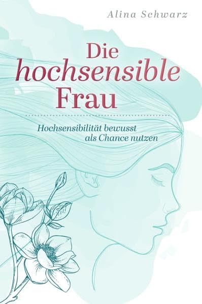 Die hochsensible Frau: Hochsensibilität bewusst als Chance nutzen Lifestyle