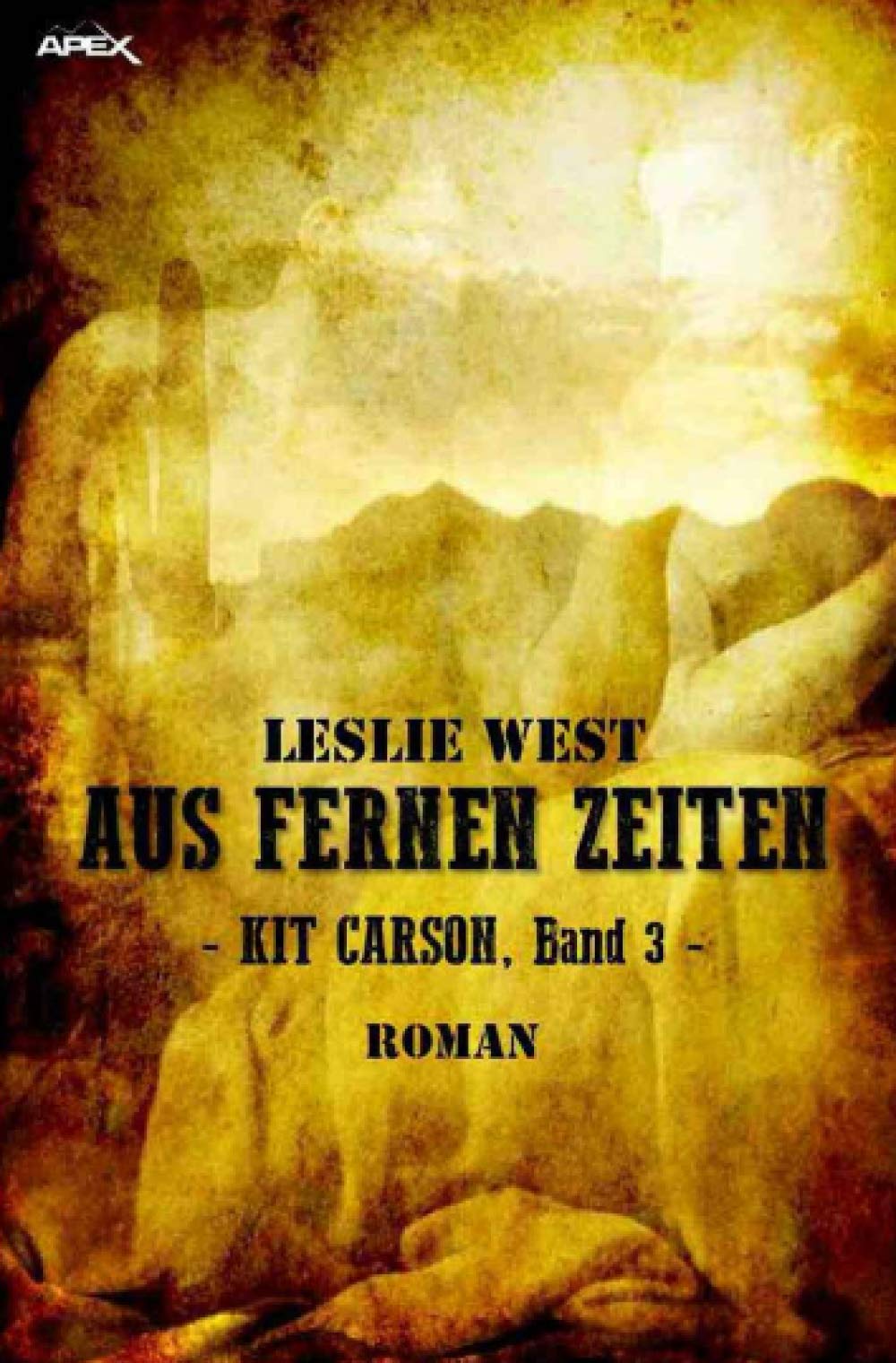 AUS FERNEN ZEITEN - KIT CARSON, BAND 3: Die epische Western-Serie! Action & Adventure