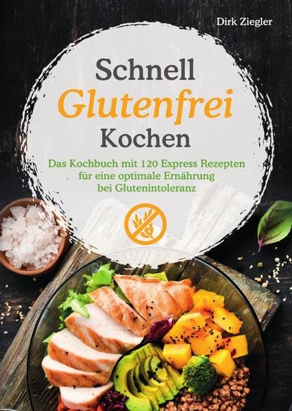 Schnell Glutenfrei Kochen – Das Kochbuch mit 120 Express Rezepten für eine optimale Ernährung bei Glutenintoleranz Leisure, Home & Garden