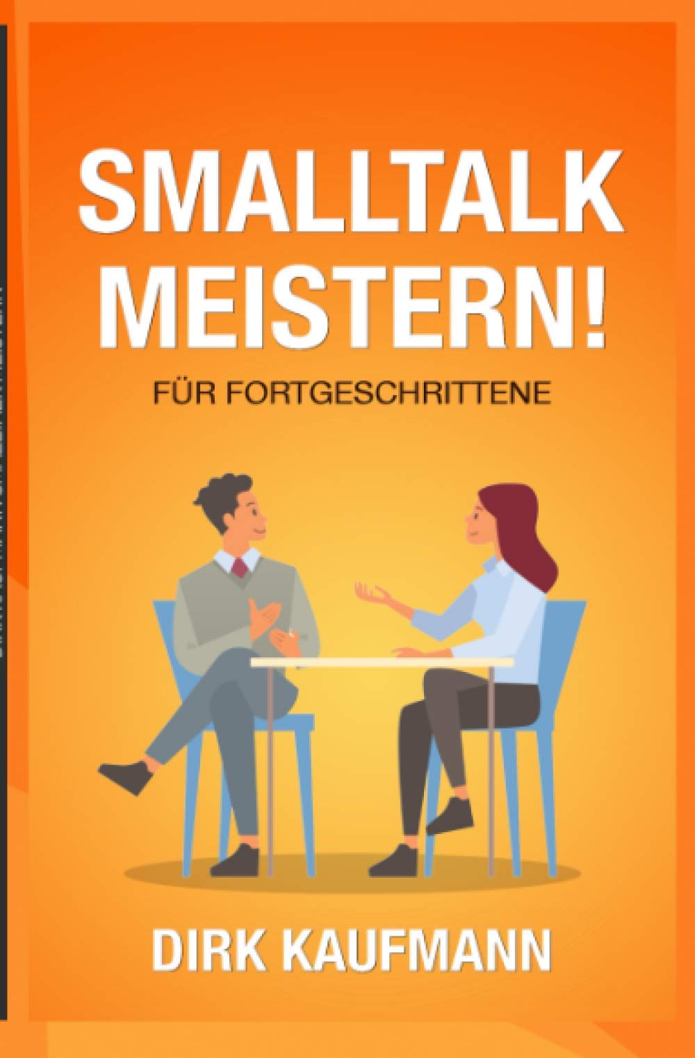 Smalltalk Meistern Für Fortgeschrittene: Fortgeschrittene Tipps für das perfekte small talk, Rhetorik , Kommunikation, -soziale Kompetenz (German Edition) Business, Finance & Career