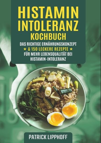 Histaminintoleranz Kochbuch: Das richtige Ernährungskonzept & 150 leckere Rezepte für mehr Lebensqualität bei Histamin-Intoleranz Leisure, Home & Garden