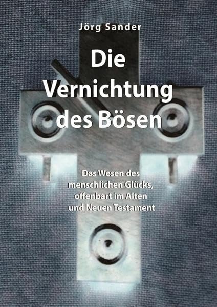 Die Vernichtung des Bösen: Das Wesen des menschlichen Glücks, offenbart im Alten und Neuen Testament Death & Mourning