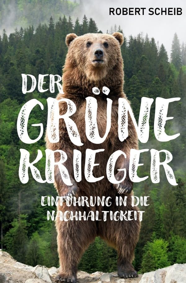 DER GRÜNE KRIEGER - Einführung in die Nachhaltigkeit / 2. Auflage: 360°Playbook rund um Klimawandel, Natur- und Umweltschutz, Biodiversität, Achtsamkeit, Nachhaltigkeit Business & Technology