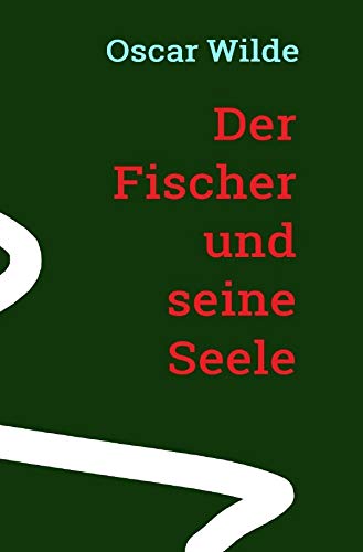 Oscar Wilde: Der Fischer und seine Seele: Vollständige Neuübersetzung von Noah Ritter vom Rande Classics