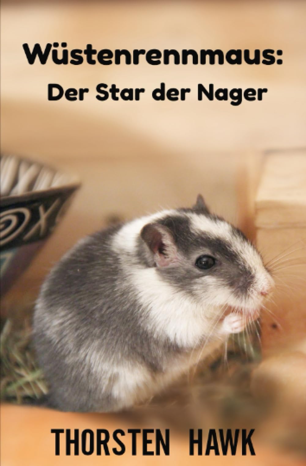 Wüstenrennmaus: Der Star der Nager: Kompakter Ratgeber über die mongolische Rennmaus. Haltung, Pflege und Fütterung zum artgerechten Rennmäuse halten. Pets