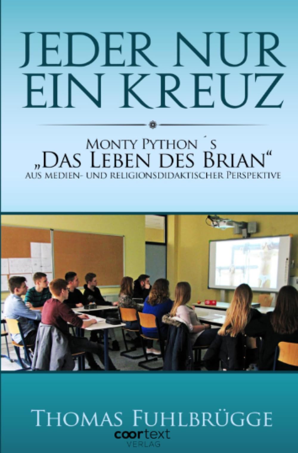 Jeder nur ein Kreuz: Monty Python´s „Das Leben des Brian“ aus medien- und religionsdidaktischer Perspektive Religion & Esotericism