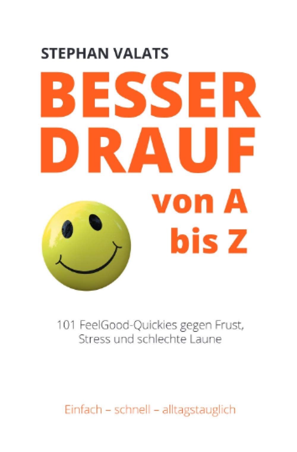 Besser drauf von A bis Z: 101 FeelGood-Quickies gegen Frust, Stress und schlechte Laune Business, Finance & Career
