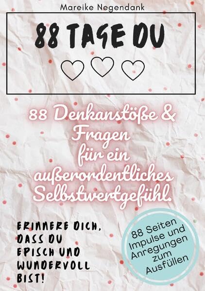 88 Tage DU - Erinnere Dich, dass Du episch und wundervoll bist! 88 Seiten zum Ausfüllen: 88 Denkanstöße & Fragen für ein außerordentliches Selbstwertgefühl. Business, Finance & Career