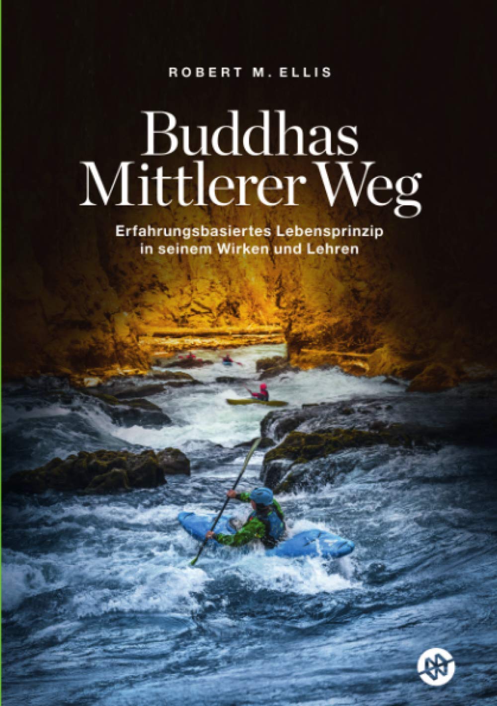 Buddhas Mittlerer Weg: Erfahrungsbasiertes Lebensprinzip in seinem Wirken und Lehren Philosophy