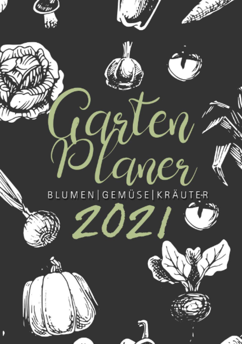 Gartenplaner 2021 | Blumen - Gemüse - Kräuter: Aussaatkalender 2021 | Gartentagebuch 2021 | Erntekalender | Gartennotizbuch | Gartengestaltung | A5 Garden & Plants