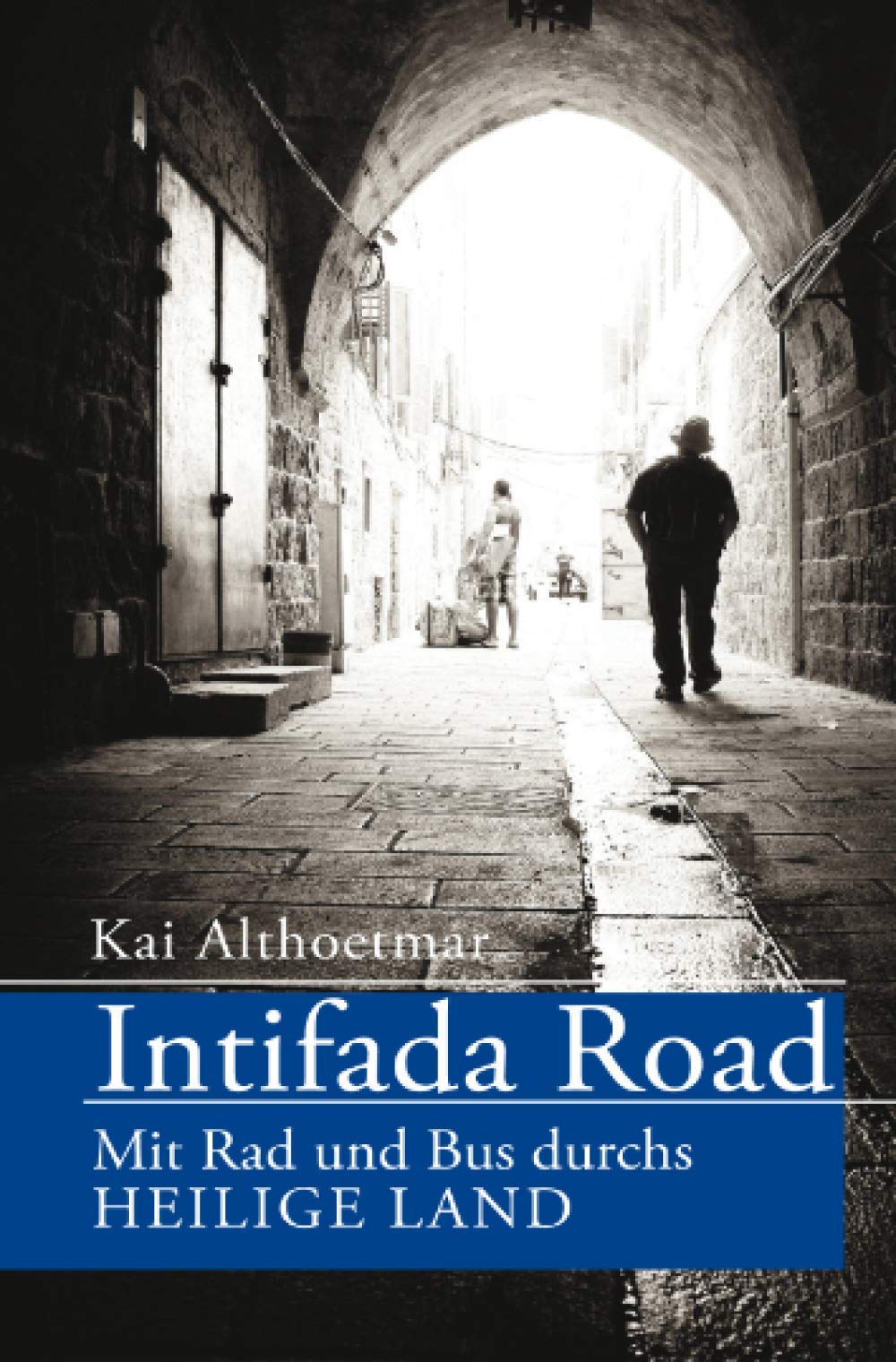 Intifada Road. Mit Rad und Bus durchs Heilige Land Politics & History