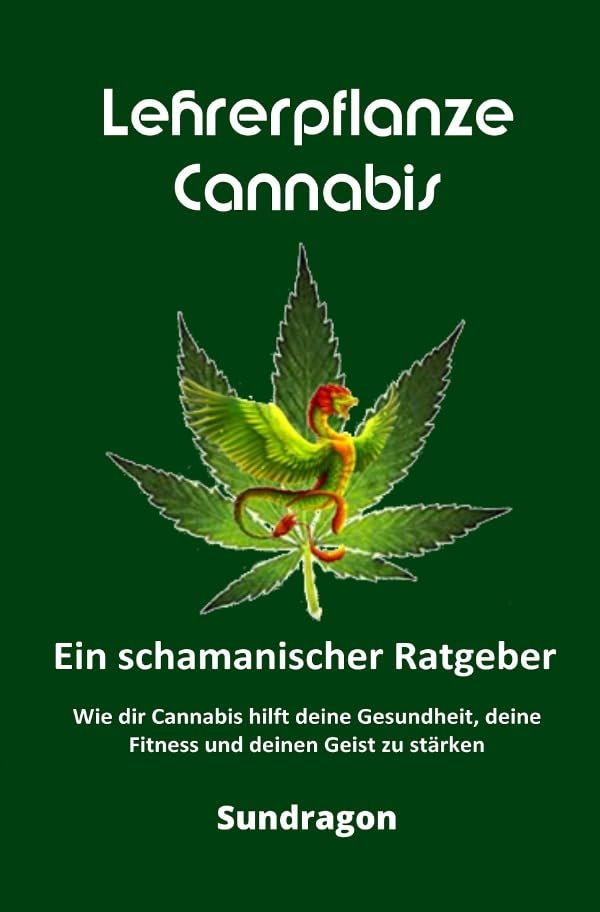 Lehrerpflanze Cannabis – Ein schamanischer Ratgeber: Wie dir Cannabis hilft deine Gesundheit, deine Fitness und deinen Geist zu stärken Health, Nutrition & Fitness