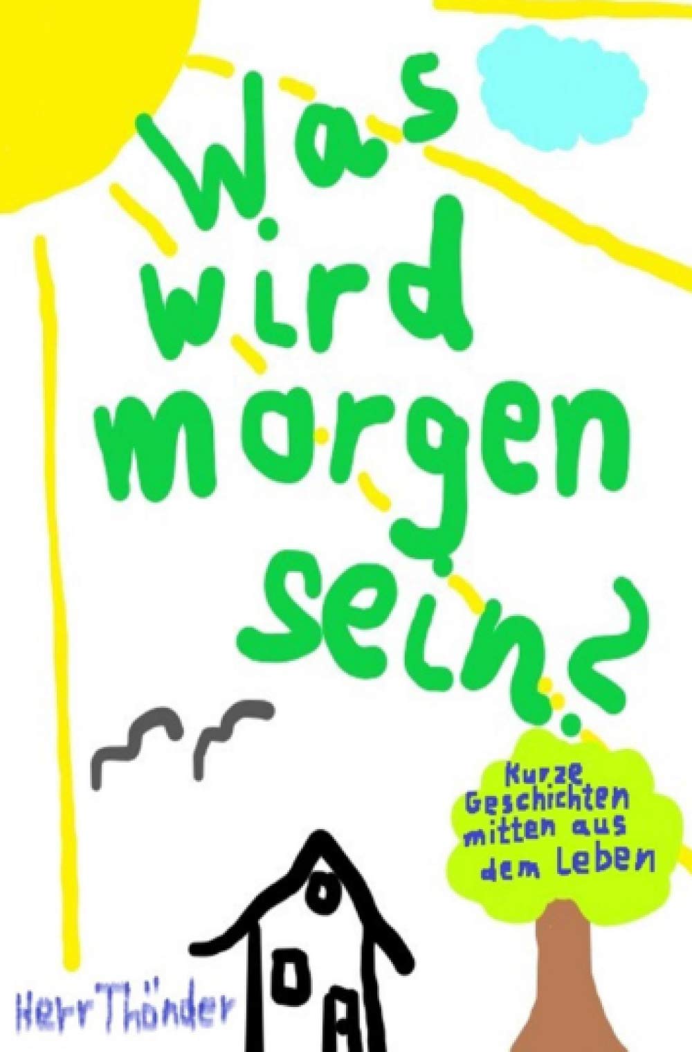 Was wird morgen sein?: Kurze Geschichten mitten aus dem Leben Contemporary literature